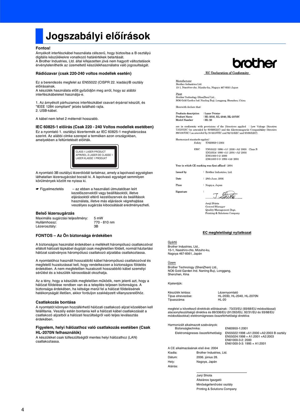 Rádiózavar (csak 220-240 voltos modellek esetén) Ez a berendezés megfelel az EN55022 (CISPR 22. kiadás)/b osztály előírásainak.