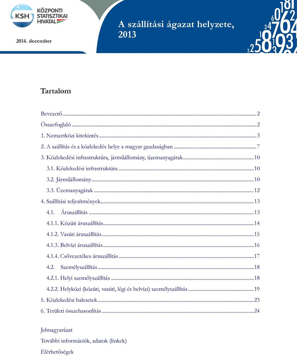 ..12 2008-ra vonatkozó vásárlóerőparitás-számítások alapjá 4. Szállítási teljesítmények...13 4.1. Áruszállítás...13 4.1.1. Közúti áruszállítás...14 4.1.2. Vasúti áruszállítás...15 4.1.3. Belvízi áruszállítás.