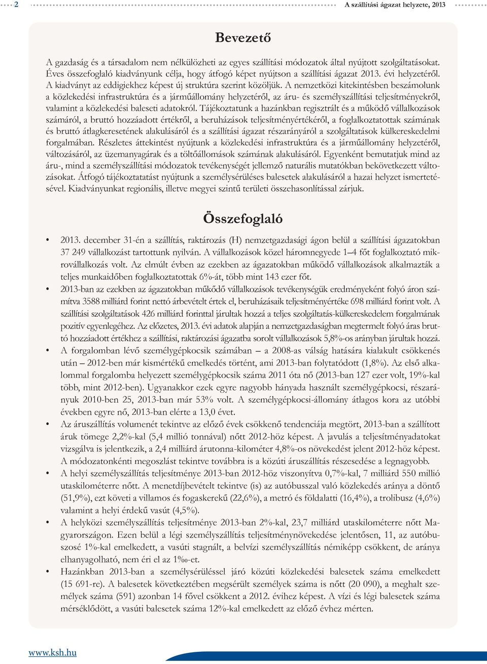 A nemzetközi kitekintésben beszámolunk a közlekedési infrastruktúra és a járműállomány helyzetéről, az áru- és személyszállítási teljesítményekről, valamint a közlekedési baleseti adatokról.