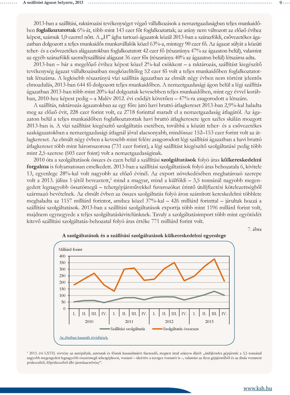 A H ágba tartozó ágazatok közül 2013-ban a szárazföldi, csővezetékes ágazatban dolgozott a teljes munkaidős munkavállalók közel 63%-a, mintegy 90 ezer fő.