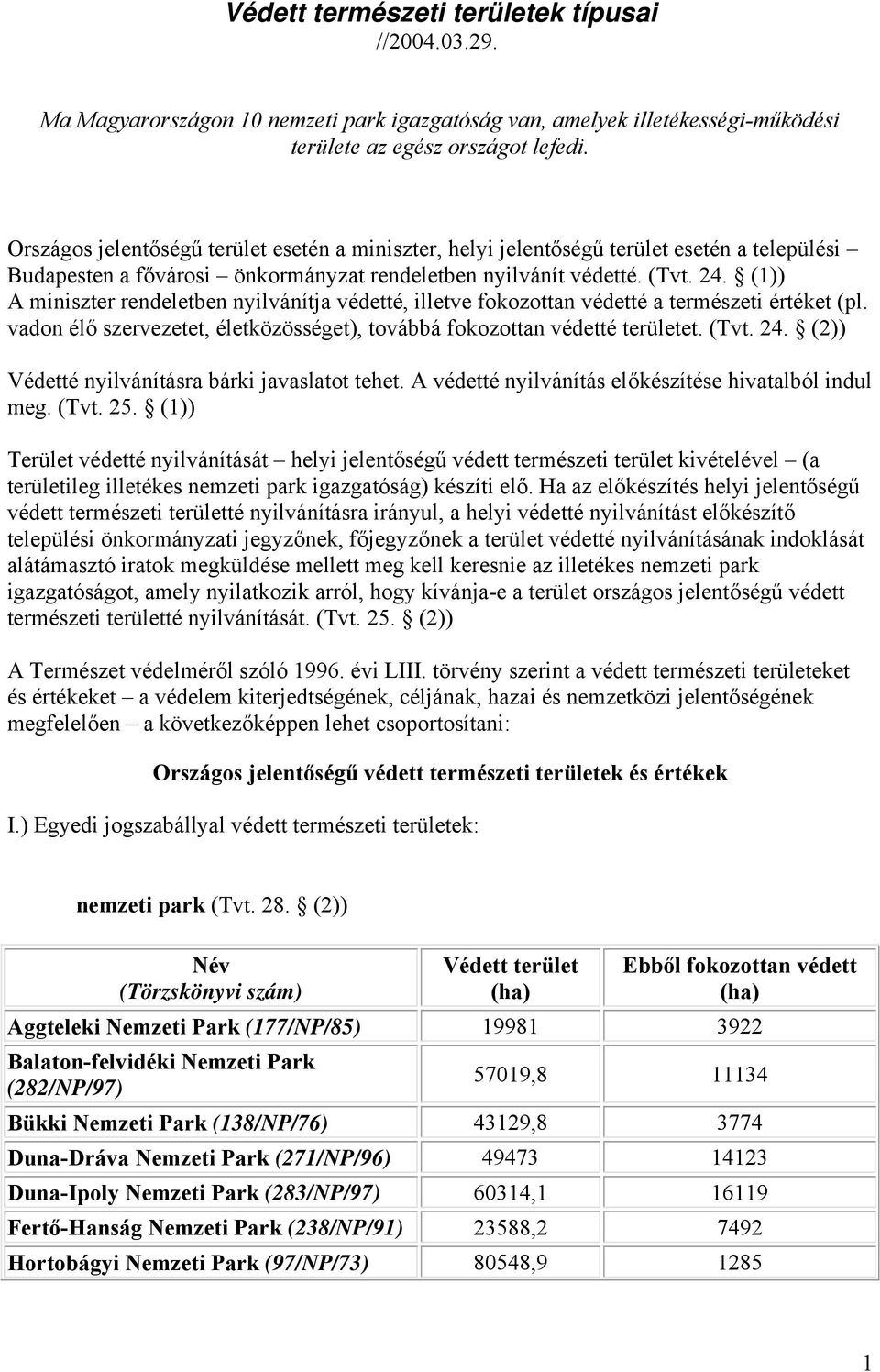 (1)) A miniszter rendeletben nyilvánítja védetté, illetve fokozottan védetté a természeti értéket (pl. vadon élő szervezetet, életközösséget), továbbá fokozottan védetté területet. (Tvt. 24.