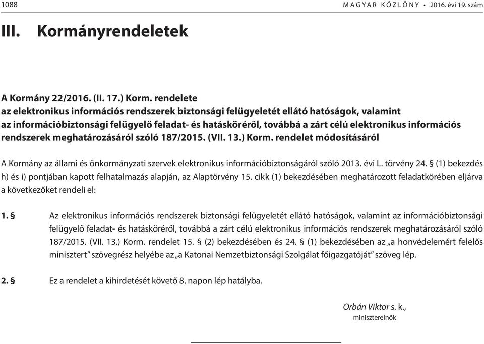 információs rendszerek meghatározásáról szóló 187/2015. (VII. 13.) Korm. rendelet módosításáról A Kormány az állami és önkormányzati szervek elektronikus információbiztonságáról szóló 2013. évi L.