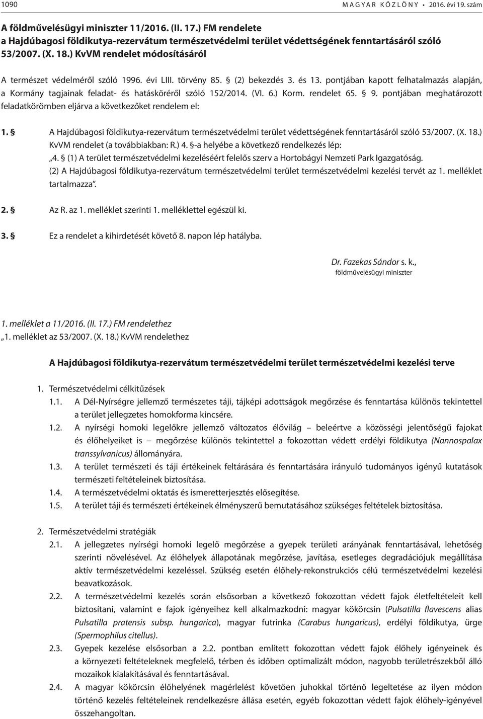 évi LIII. törvény 85. (2) bekezdés 3. és 13. pontjában kapott felhatalmazás alapján, a Kormány tagjainak feladat- és hatásköréről szóló 152/2014. (VI. 6.) Korm. rendelet 65. 9.