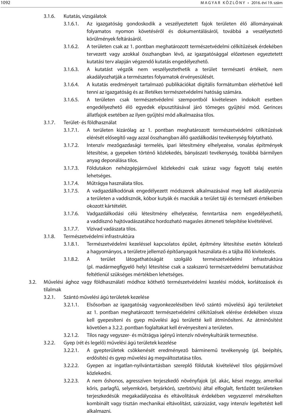 pontban meghatározott természetvédelmi célkitűzések érdekében tervezett vagy azokkal összhangban lévő, az igazgatósággal előzetesen egyeztetett kutatási terv alapján végzendő kutatás engedélyezhető.