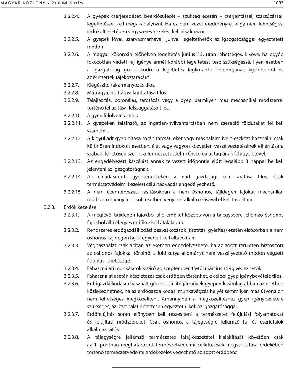 A gyepek lóval, szarvasmarhával, juhval legeltethetők az igazgatósággal egyeztetett módon. 3.2.2.6. A magyar kökörcsin élőhelyén legeltetés június 15.