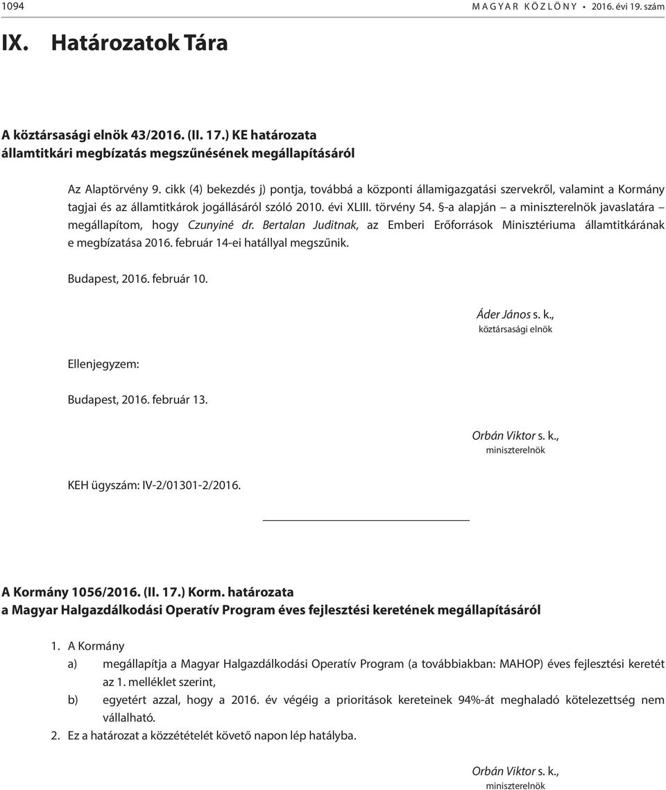 -a alapján a miniszterelnök javaslatára megállapítom, hogy Czunyiné dr. Bertalan Juditnak, az Emberi Erőforrások Minisztériuma államtitkárának e megbízatása 2016. február 14-ei hatállyal megszűnik.