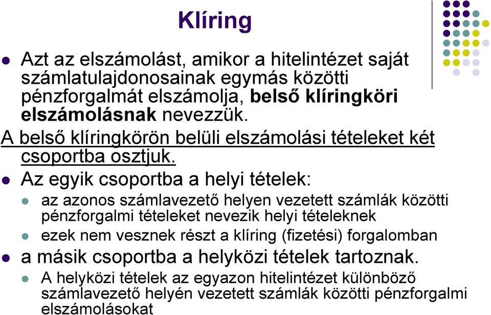 Az egyik csoportba a helyi tételek: az azonos számlavezető helyen vezetett számlák közötti pénzforgalmi tételeket nevezik helyi tételeknek ezek nem
