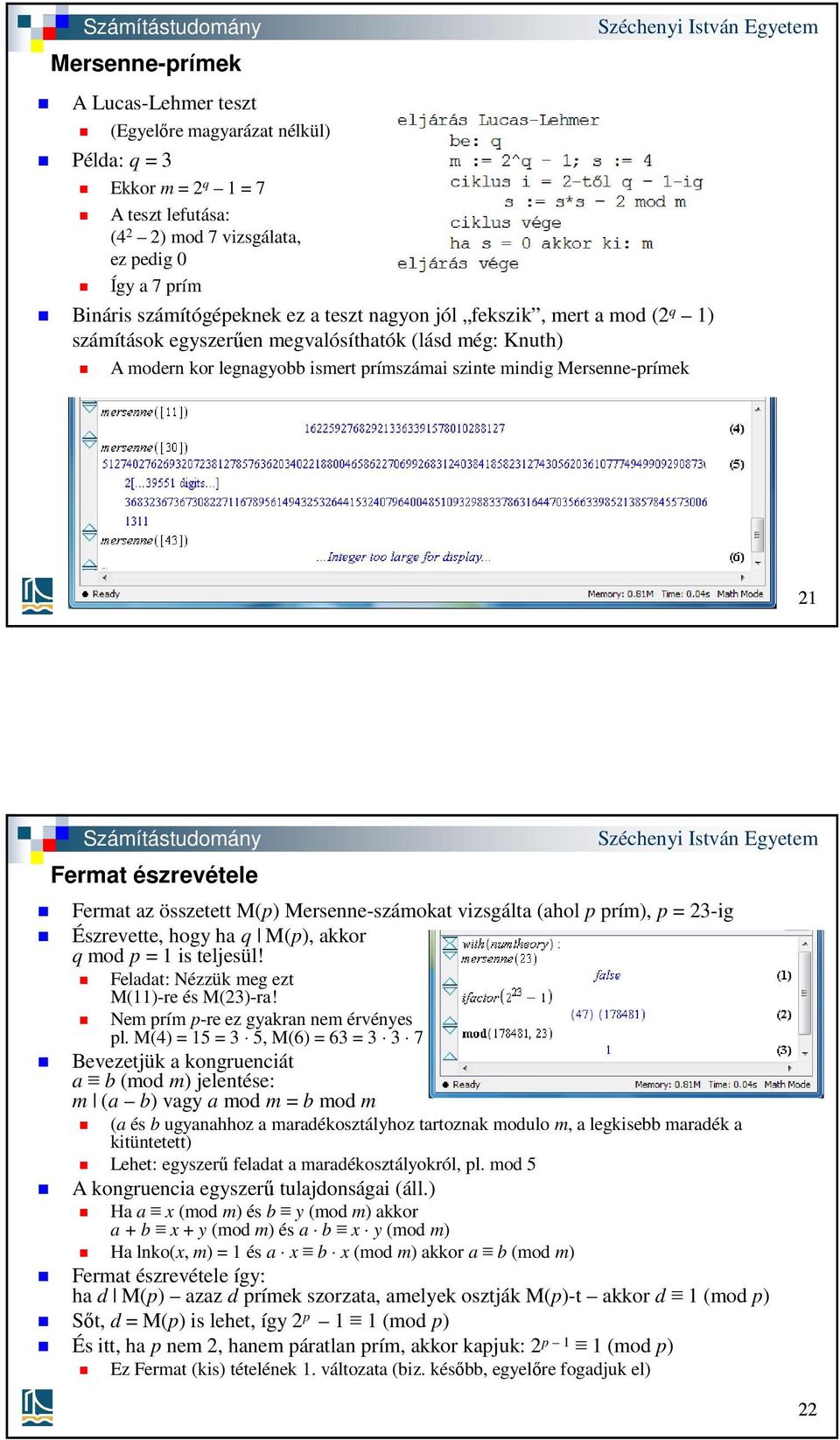 Fermat az összetett M(p) Mersenne-számokat vizsgálta (ahol p prím), p = 23-ig Észrevette, hogy ha q M(p), akkor q mod p = 1 is teljesül! Feladat: Nézzük meg ezt M(11)-re és M(23)-ra!