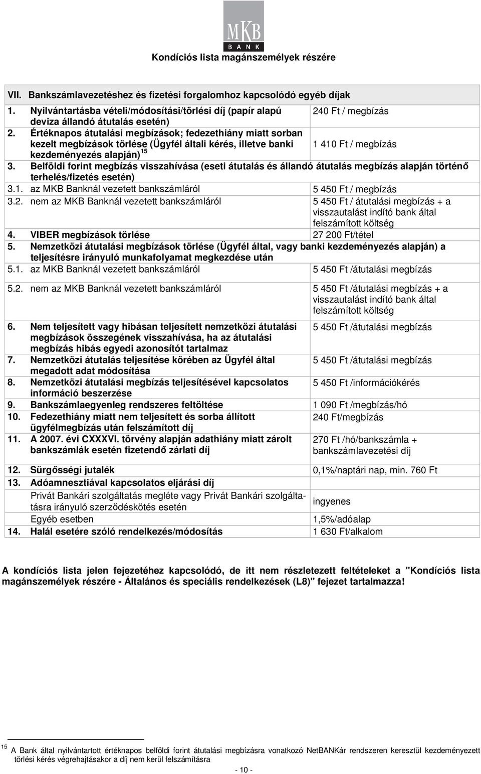 Belföldi forint megbízás visszahívása (eseti átutalás és állandó átutalás megbízás alapján történő terhelés/fizetés esetén) 3.1. az MKB Banknál vezetett bankszámláról 5 450 Ft / megbízás 3.2.