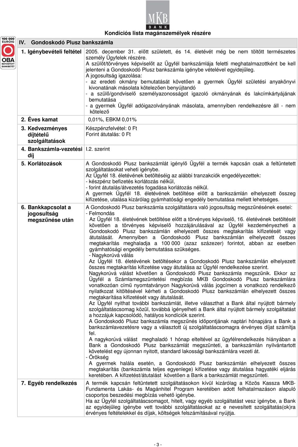 A szülőt/törvényes képviselőt az Ügyfél bankszámlája feletti meghatalmazottként be kell jelenteni a Gondoskodó Plusz bankszámla igénybe vételével egyidejűleg.