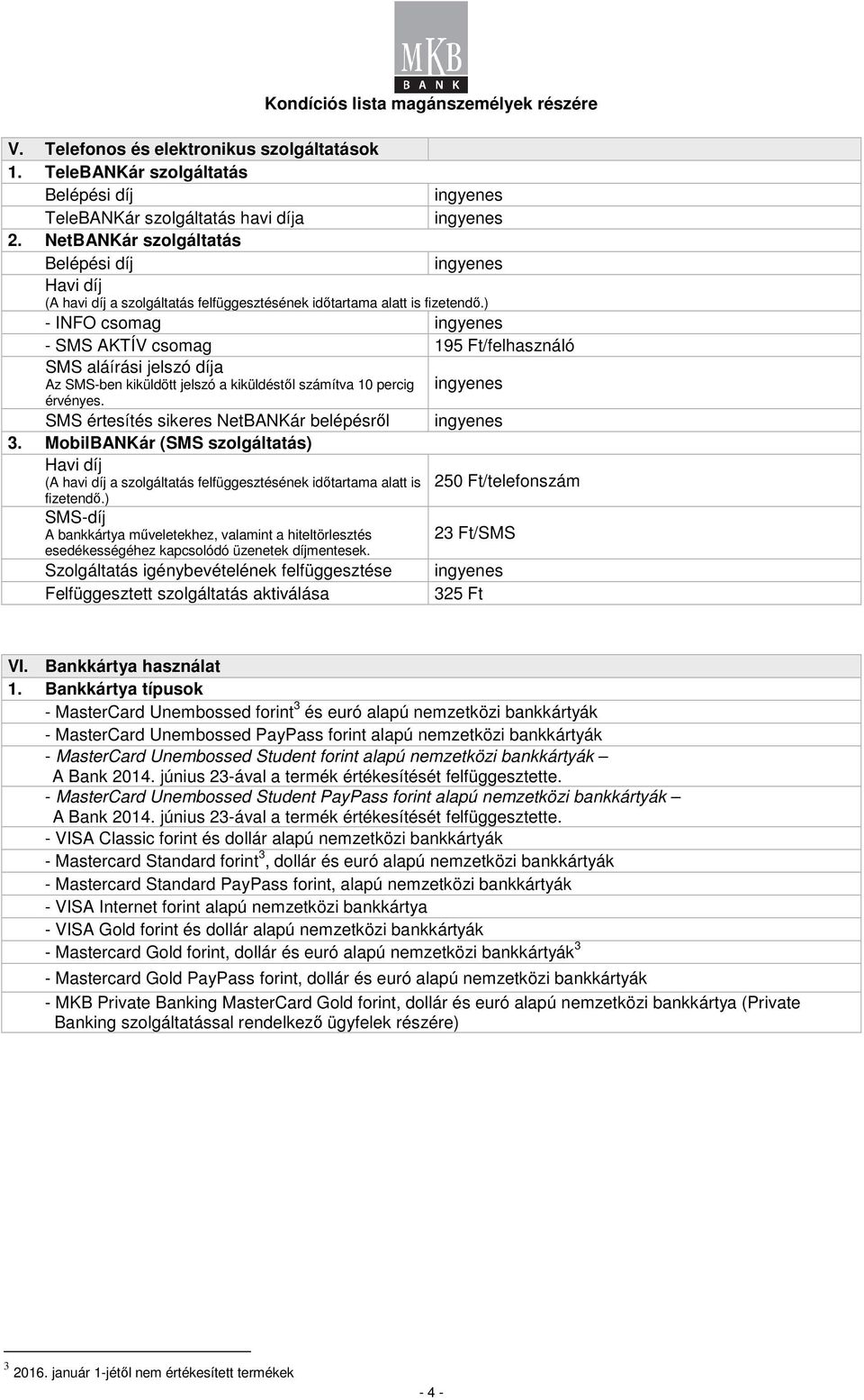 ) - INFO csomag - SMS AKTÍV csomag 195 Ft/felhasználó SMS aláírási jelszó díja Az SMS-ben kiküldött jelszó a kiküldéstől számítva 10 percig érvényes. SMS értesítés sikeres NetBANKár belépésről 3.