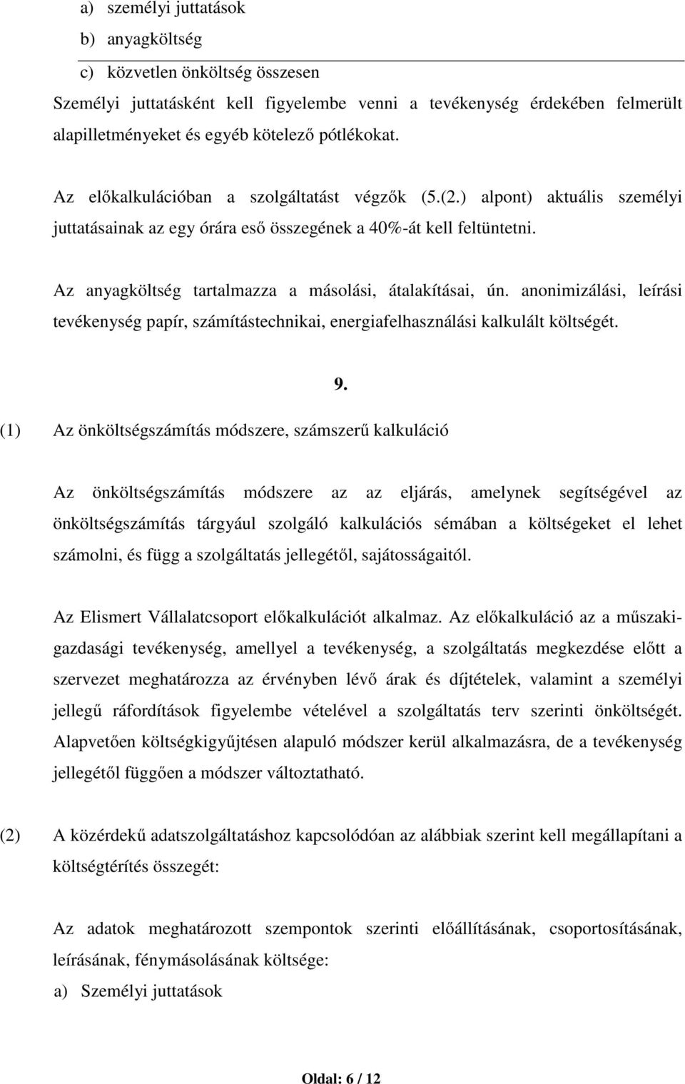 Az anyagköltség tartalmazza a másolási, átalakításai, ún. anonimizálási, leírási tevékenység papír, számítástechnikai, energiafelhasználási kalkulált költségét.