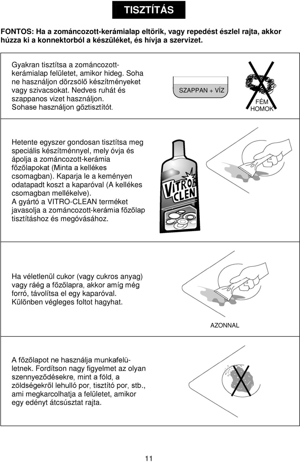 Sohase használjon g ztisztítót.