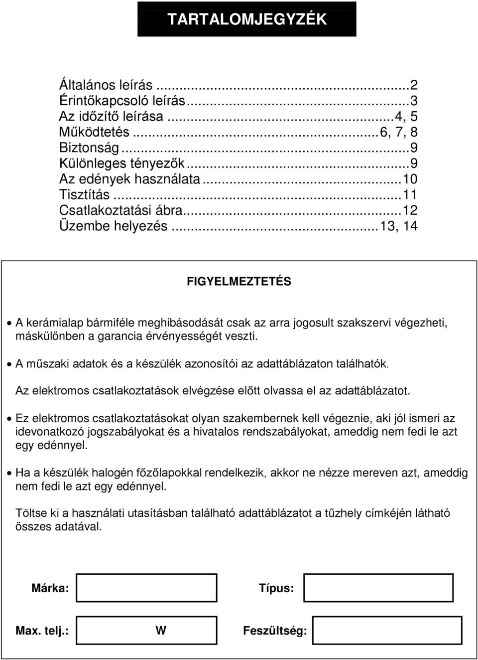 A m szaki adatok és a készülék azonosítói az adattáblázaton találhatók. Az elektromos csatlakoztatások elvégzése el tt olvassa el az adattáblázatot.