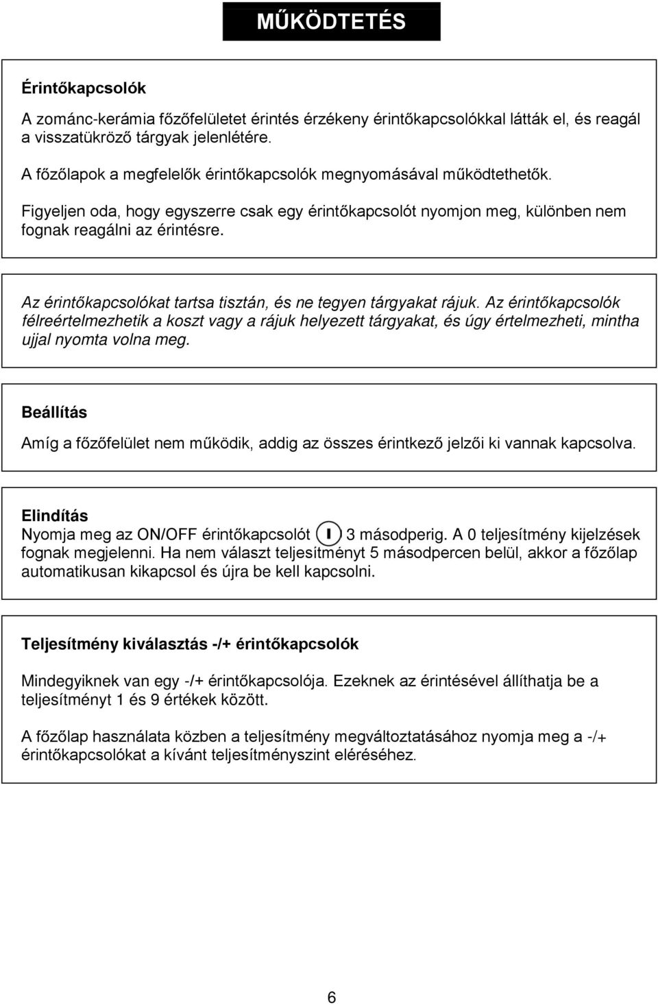 Az érint kapcsolókat tartsa tisztán, és ne tegyen tárgyakat rájuk. Az érint kapcsolók félreértelmezhetik a koszt vagy a rájuk helyezett tárgyakat, és úgy értelmezheti, mintha ujjal nyomta volna meg.