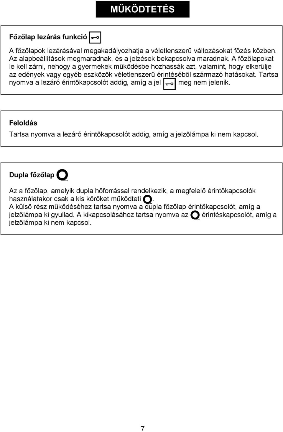 Tartsa nyomva a lezáró érint kapcsolót addig, amíg a jel meg nem jelenik. Feloldás Tartsa nyomva a lezáró érint kapcsolót addig, amíg a jelz lámpa ki nem kapcsol.