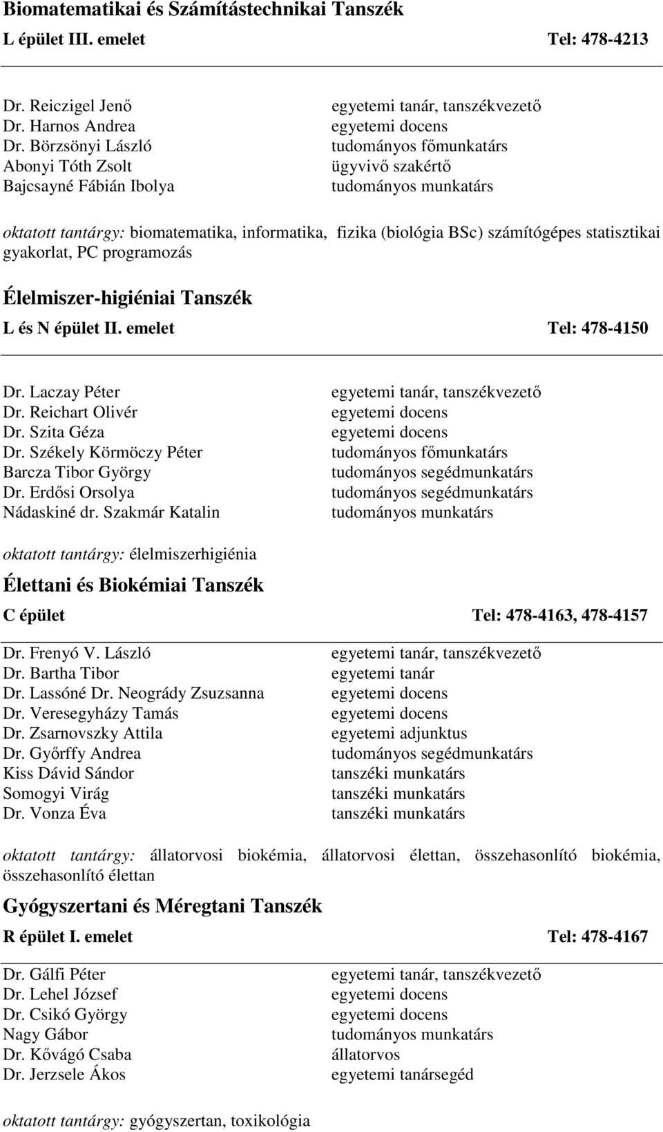 informatika, fizika (biológia BSc) számítógépes statisztikai gyakorlat, PC programozás Élelmiszer-higiéniai Tanszék L és N épület II. emelet Tel: 478-4150 Dr. Laczay Péter Dr. Reichart Olivér Dr.