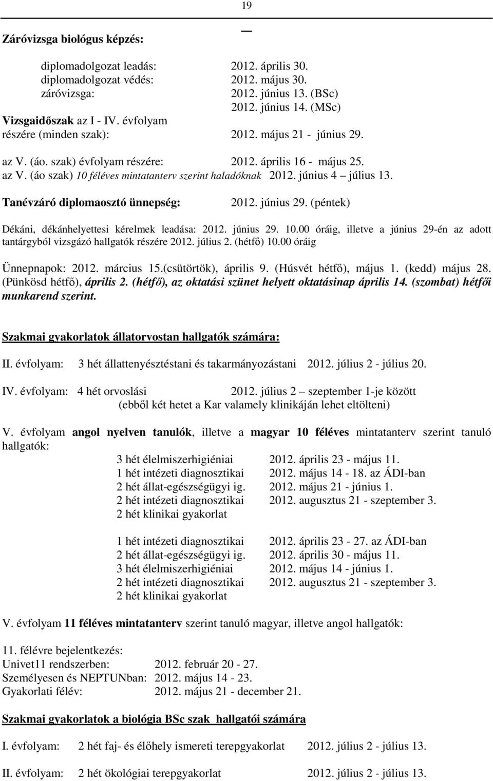 Tanévzáró diplomaosztó ünnepség: 01. június 9. (péntek) Dékáni, dékánhelyettesi kérelmek leadása: 01. június 9. 10.00 óráig, illetve a június 9-én az adott tantárgyból vizsgázó hallgatók részére 01.