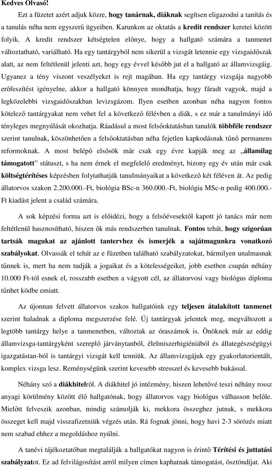 Ha egy tantárgyból nem sikerül a vizsgát letennie egy vizsgaidőszak alatt, az nem feltétlenül jelenti azt, hogy egy évvel később jut el a hallgató az államvizsgáig.