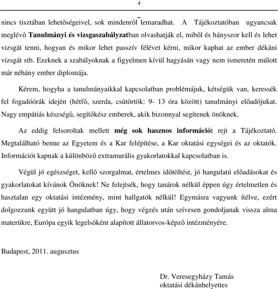 dékáni vizsgát stb. Ezeknek a szabályoknak a figyelmen kívül hagyásán vagy nem ismeretén múlott már néhány ember diplomája.