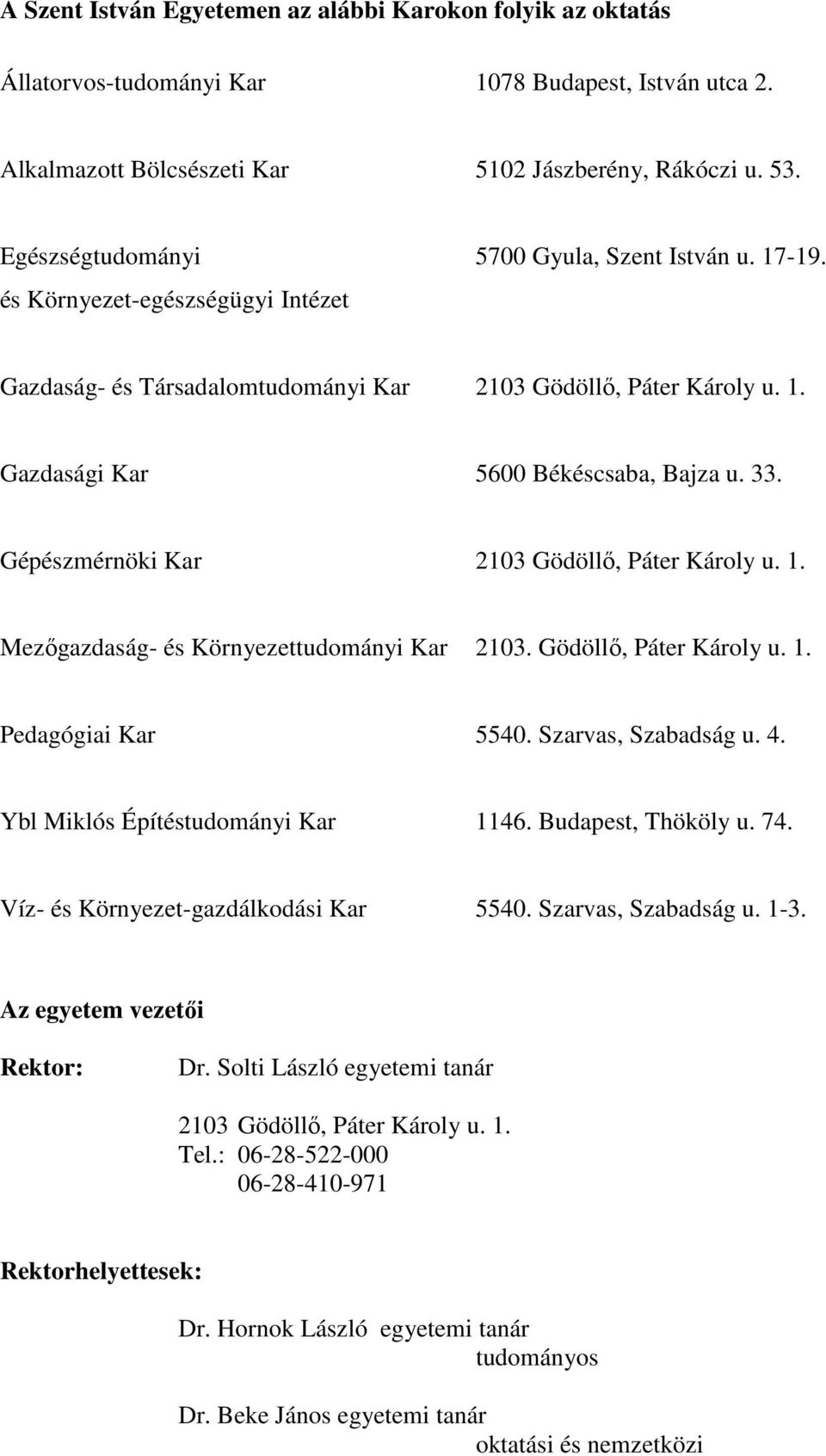 Gépészmérnöki Kar 103 Gödöllő, Páter Károly u. 1. Mezőgazdaság- és Környezettudományi Kar 103. Gödöllő, Páter Károly u. 1. Pedagógiai Kar 5540. Szarvas, Szabadság u. 4.