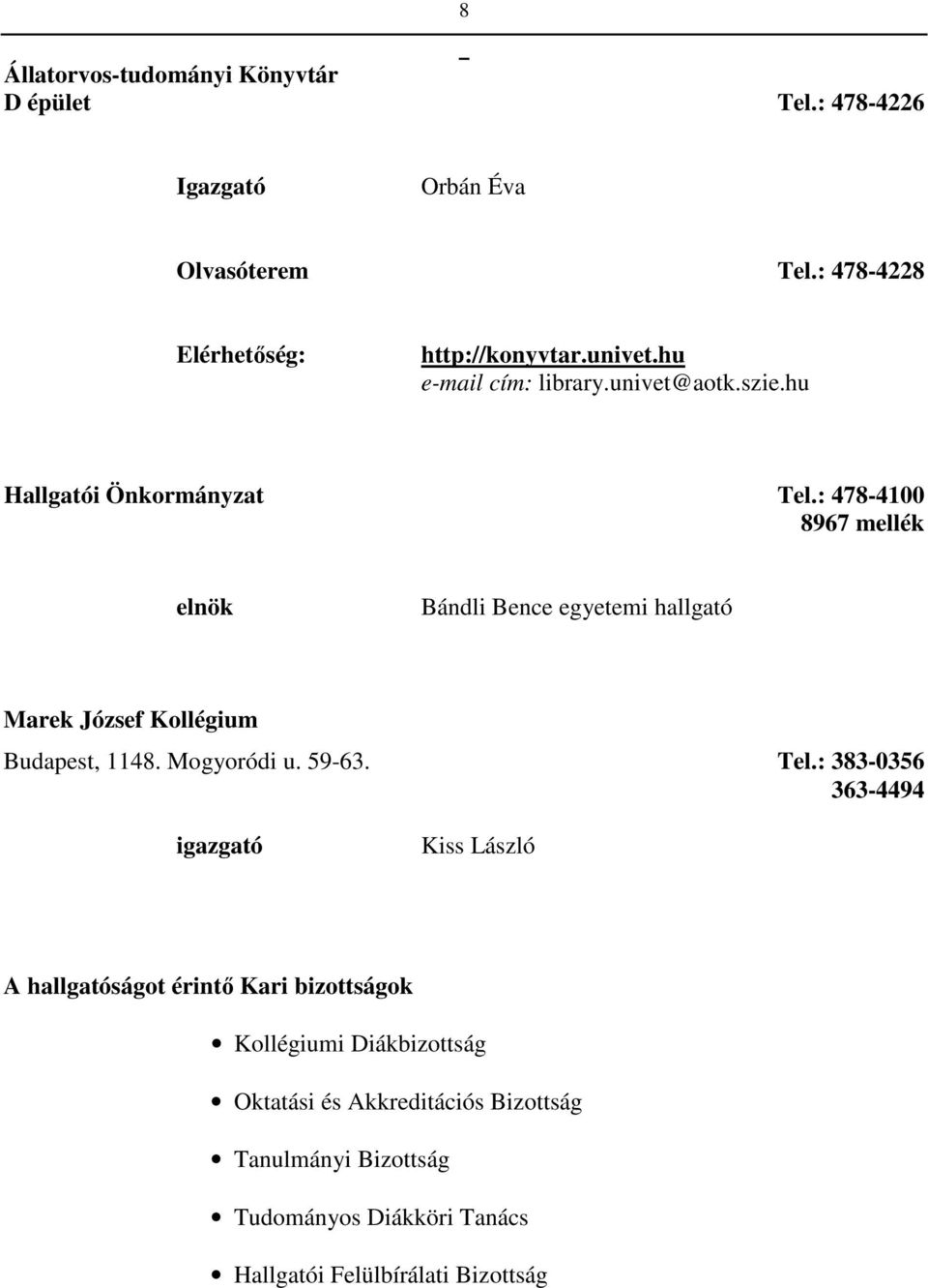 : 478-4100 8967 mellék elnök Bándli Bence egyetemi hallgató Marek József Kollégium Budapest, 1148. Mogyoródi u. 59-63. Tel.