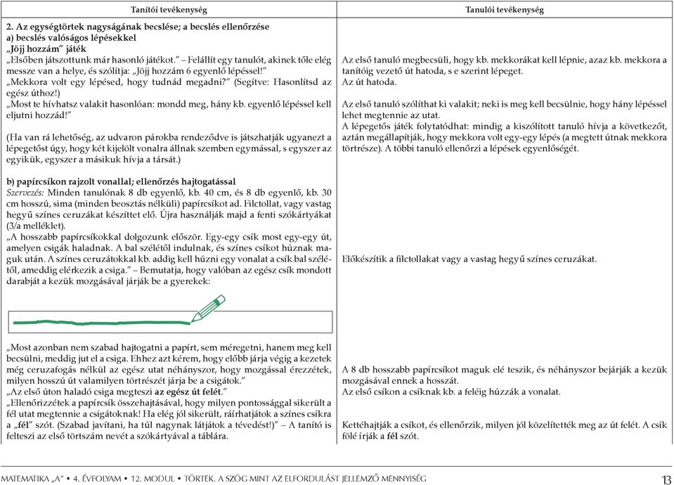 ) Most te hívhatsz valakit hasonlóan: mondd meg, hány kb. egyenlő lépéssel kell eljutni hozzád!