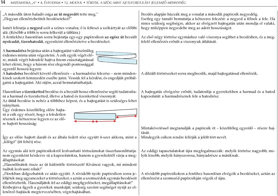 ) A fentiekhez hasonlóan sorra bejáratja egy-egy papírcsíkon az egész út becsült nyolcadát, tizenhatodát, egyenként ellenőriztetve a becsléseket.