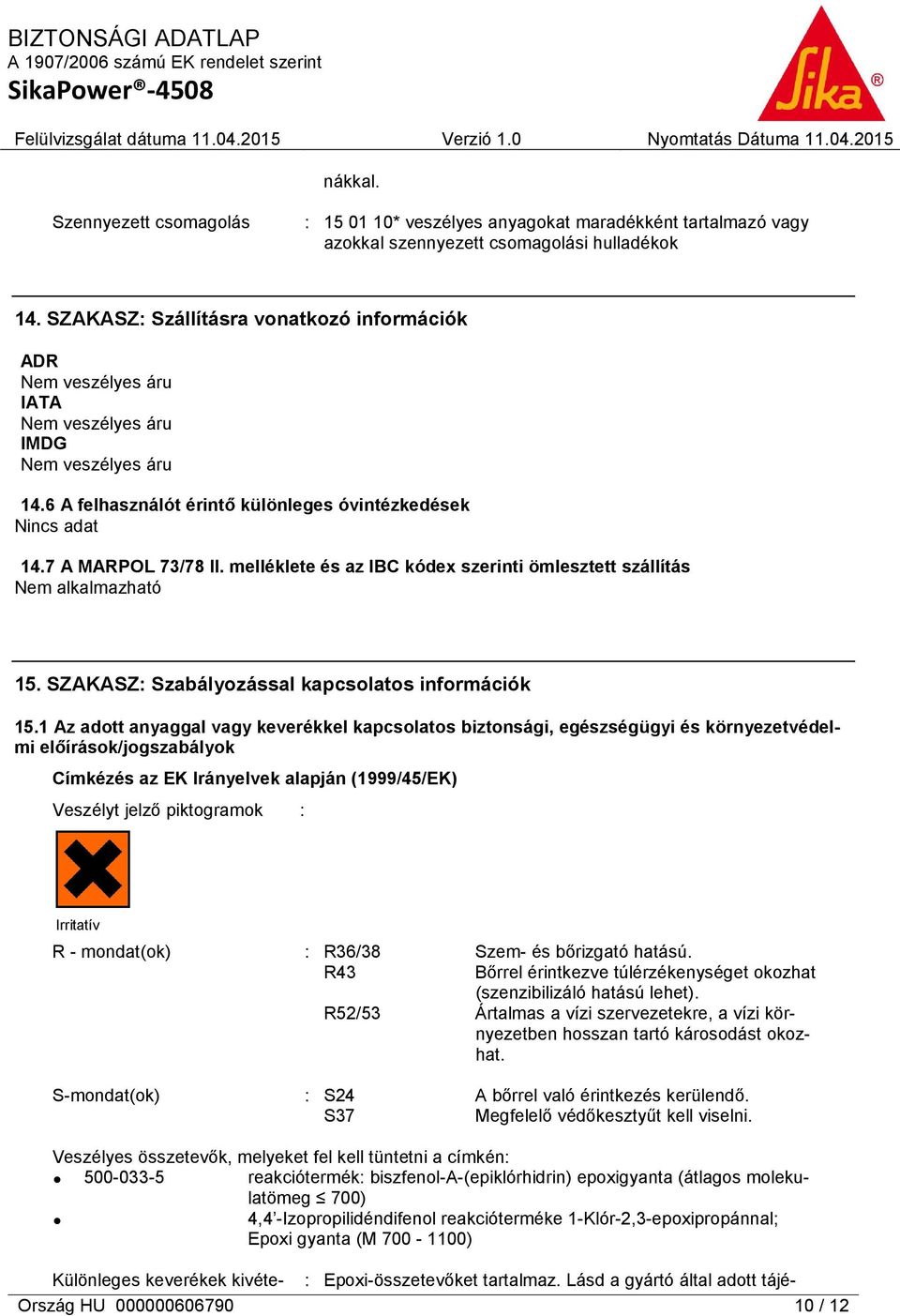 melléklete és az IBC kódex szerinti ömlesztett szállítás Nem alkalmazható 15. SZAKASZ: Szabályozással kapcsolatos információk 15.