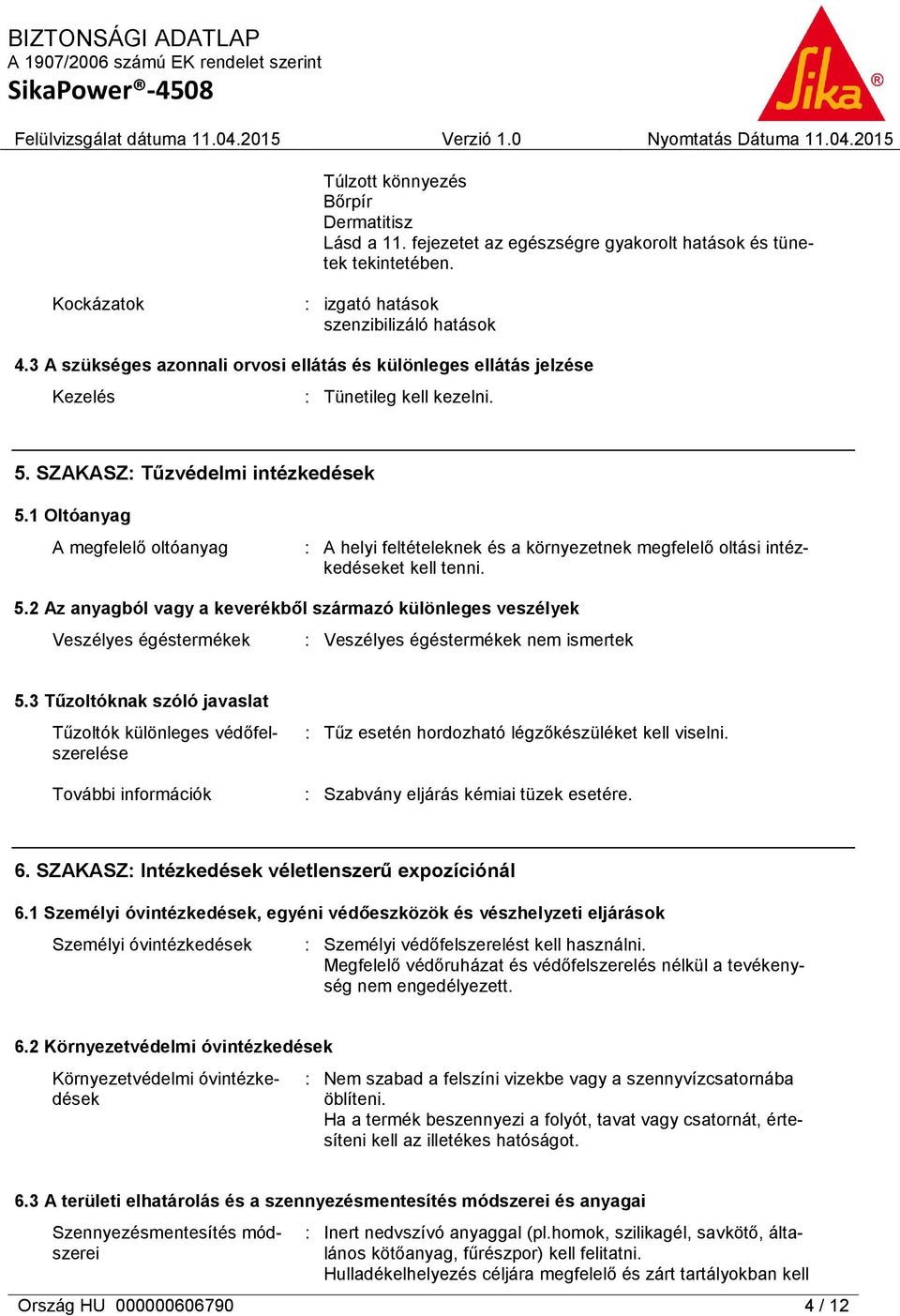1 Oltóanyag A megfelelő oltóanyag : A helyi feltételeknek és a környezetnek megfelelő oltási intézkedéseket kell tenni. 5.
