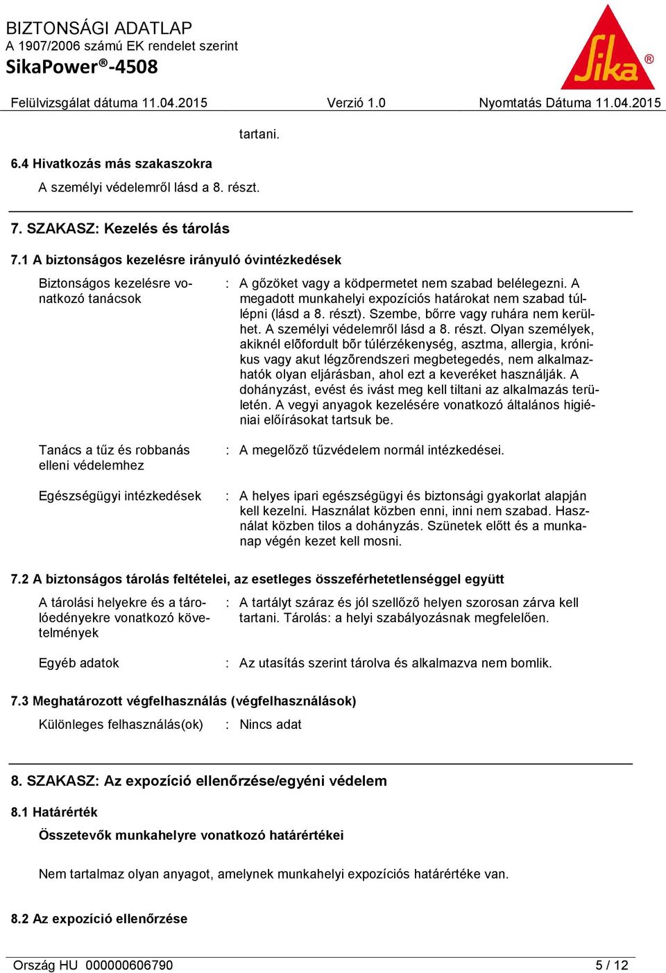 A megadott munkahelyi expozíciós határokat nem szabad túllépni (lásd a 8. részt)