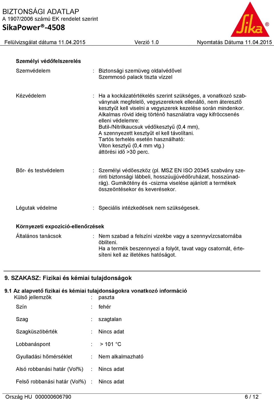 Alkalmas rövid ideig történő használatra vagy kifröccsenés elleni védelemre: Butil-/Nitrilkaucsuk védőkesztyű (0,4 mm), A szennyezett kesztyűt el kell távolítani.