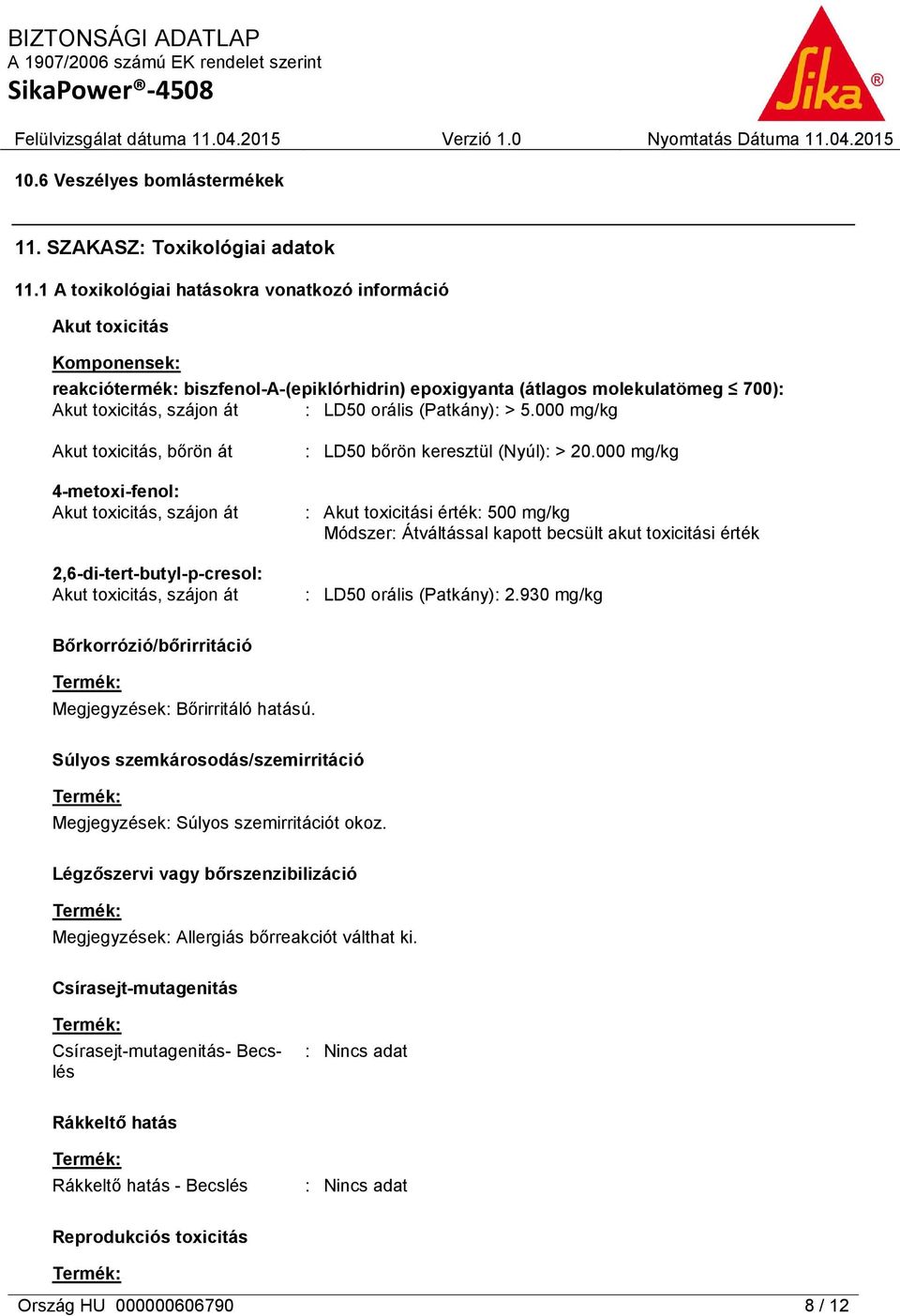 (Patkány): > 5.000 mg/kg Akut toxicitás, bőrön át 4-metoxi-fenol: Akut toxicitás, szájon át 2,6-di-tert-butyl-p-cresol: Akut toxicitás, szájon át : LD50 bőrön keresztül (Nyúl): > 20.
