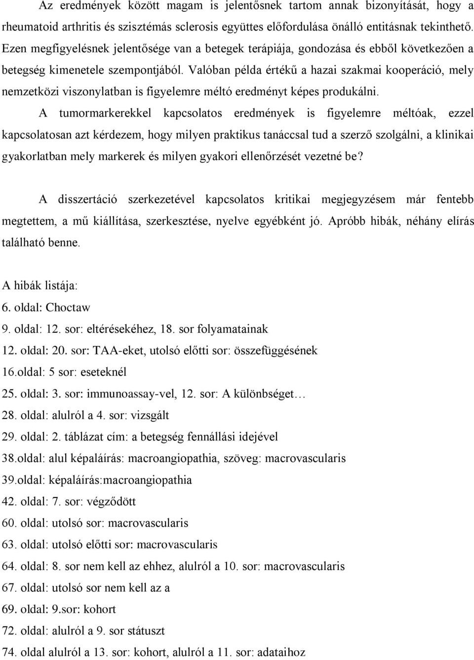 Valóban példa értékű a hazai szakmai kooperáció, mely nemzetközi viszonylatban is figyelemre méltó eredményt képes produkálni.