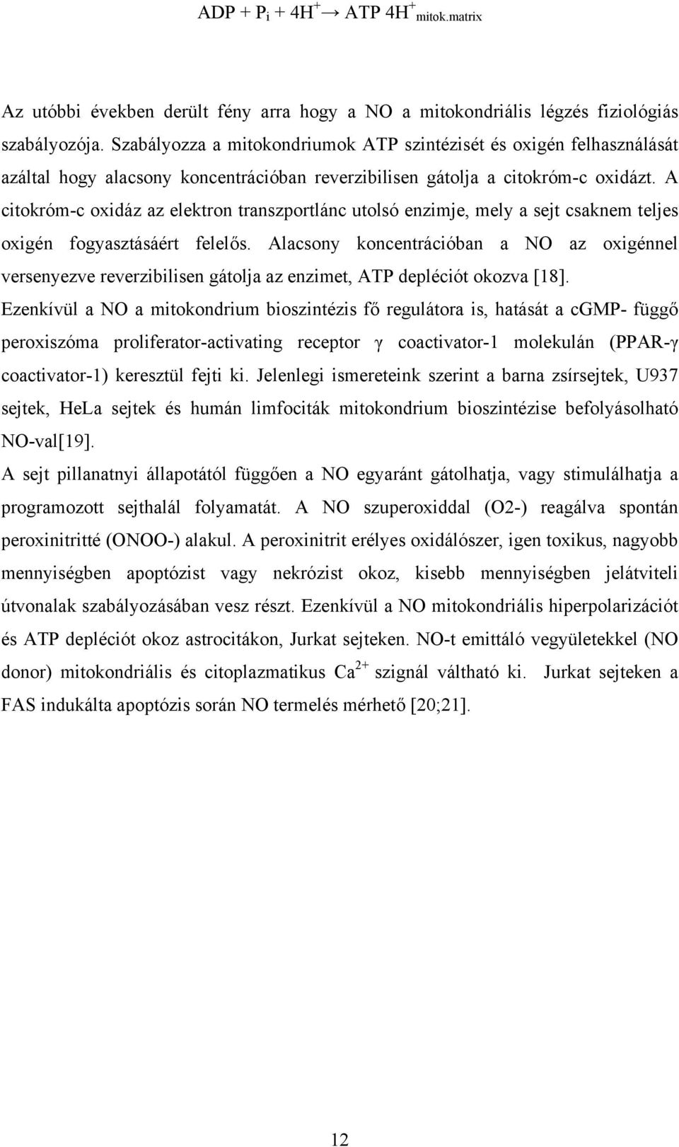 A citokróm-c oxidáz az elektron transzportlánc utolsó enzimje, mely a sejt csaknem teljes oxigén fogyasztásáért felelős.