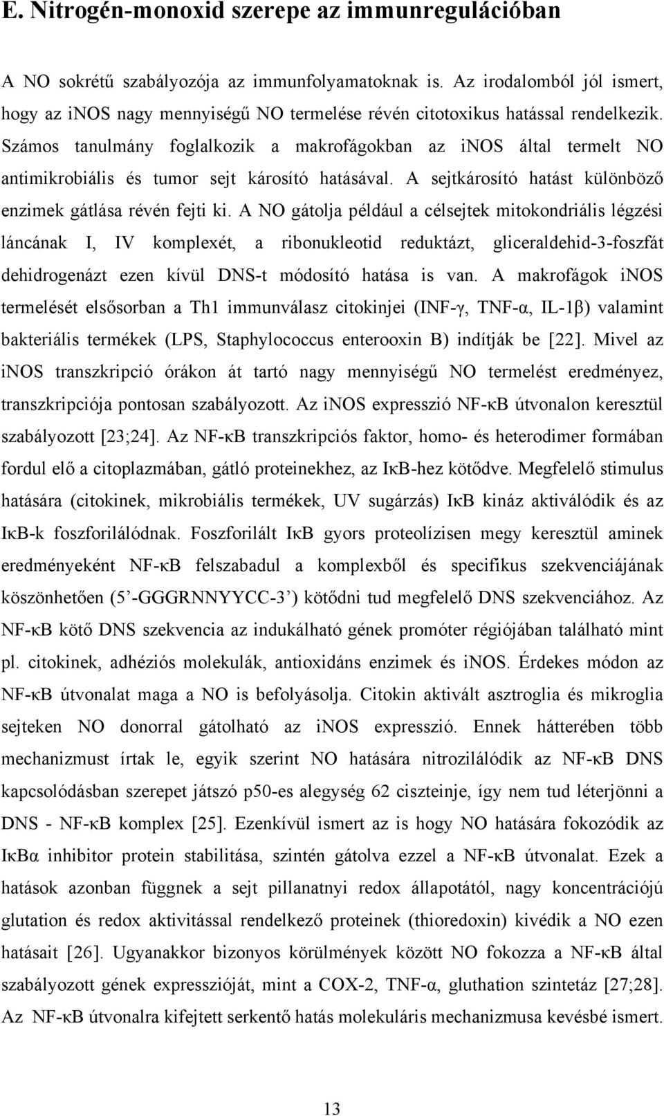 Számos tanulmány foglalkozik a makrofágokban az inos által termelt NO antimikrobiális és tumor sejt károsító hatásával. A sejtkárosító hatást különböző enzimek gátlása révén fejti ki.