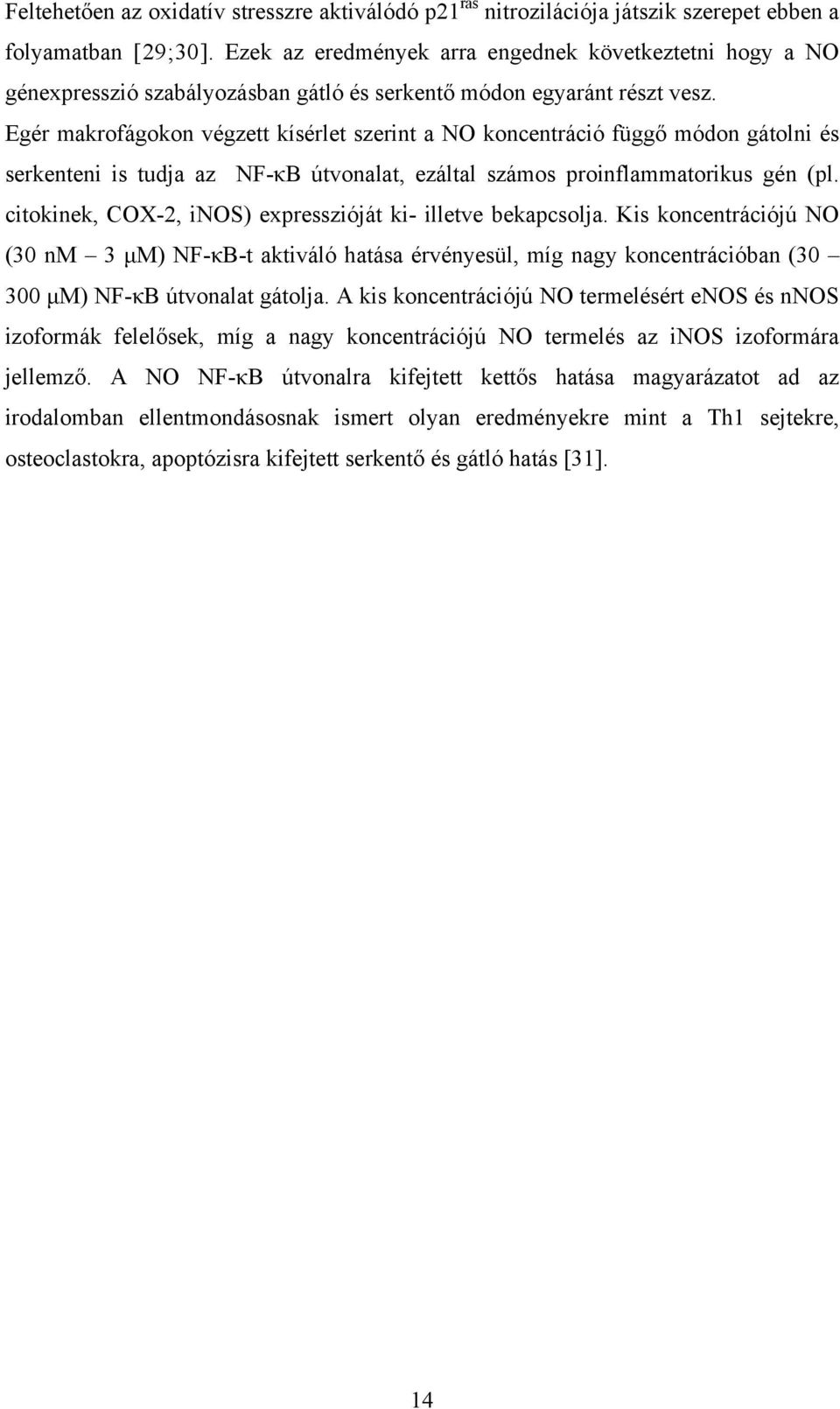 Egér makrofágokon végzett kísérlet szerint a NO koncentráció függő módon gátolni és serkenteni is tudja az NF-κB útvonalat, ezáltal számos proinflammatorikus gén (pl.
