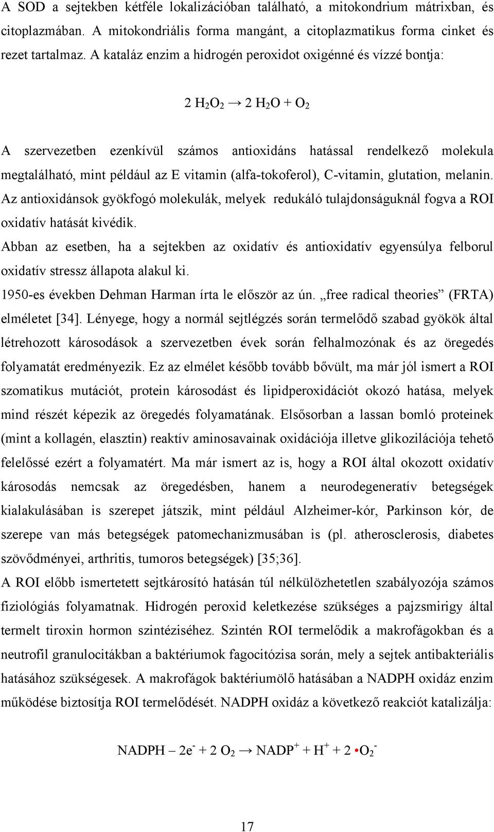 (alfa-tokoferol), C-vitamin, glutation, melanin. Az antioxidánsok gyökfogó molekulák, melyek redukáló tulajdonságuknál fogva a ROI oxidatív hatását kivédik.