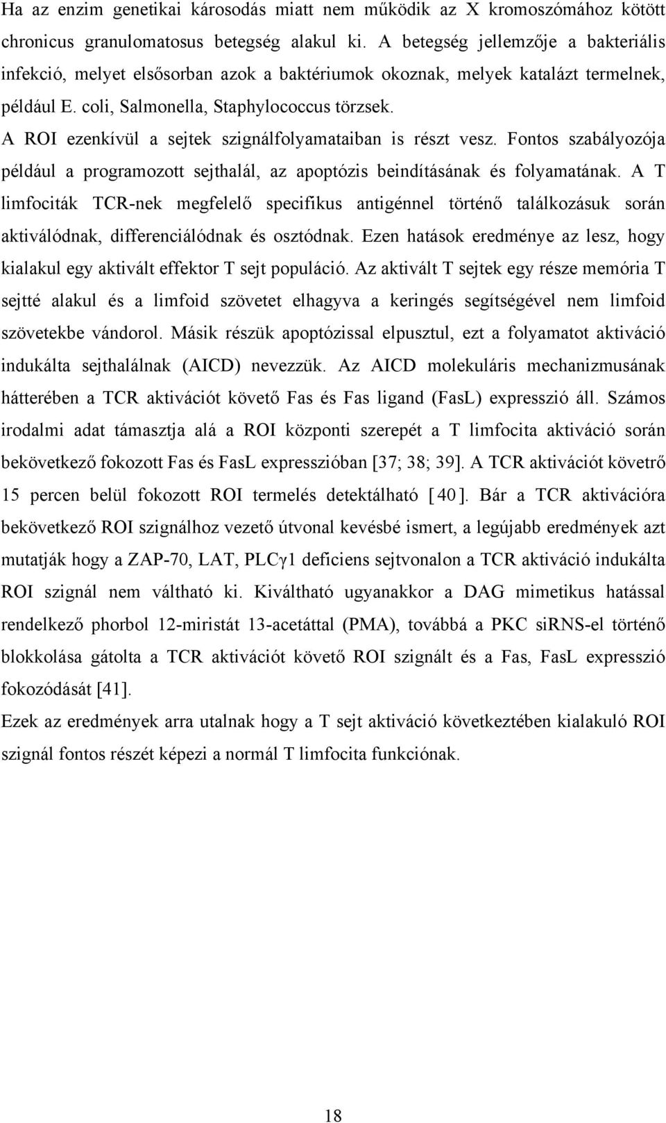 A ROI ezenkívül a sejtek szignálfolyamataiban is részt vesz. Fontos szabályozója például a programozott sejthalál, az apoptózis beindításának és folyamatának.