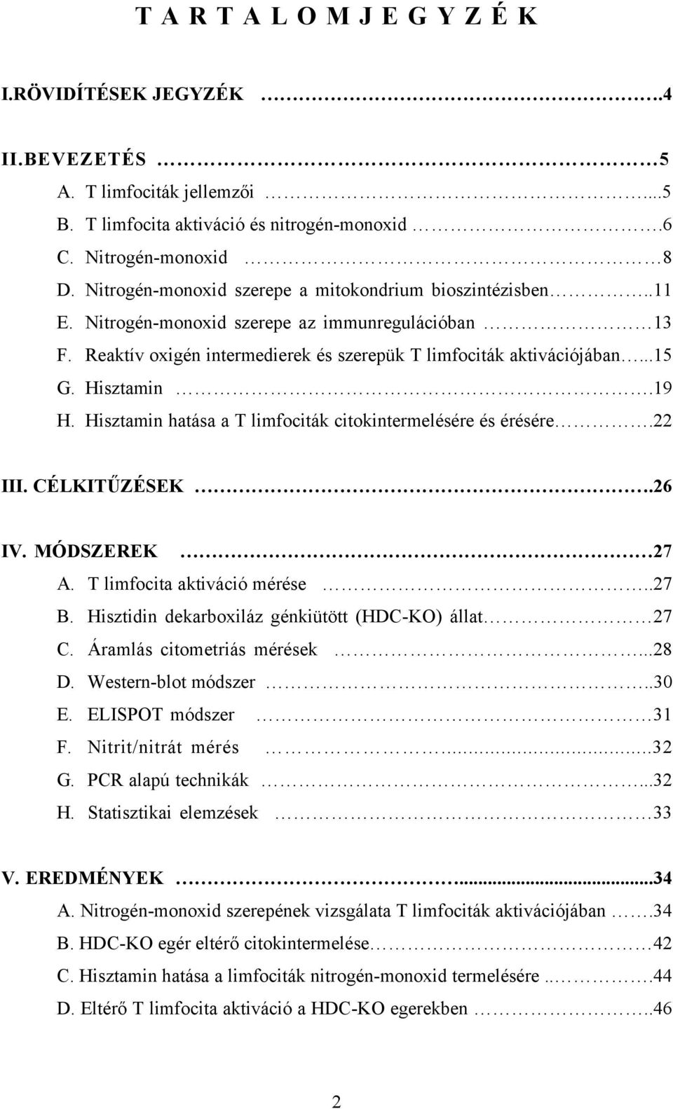 Hisztamin.19 H. Hisztamin hatása a T limfociták citokintermelésére és érésére.22 III. CÉLKITŰZÉSEK.26 IV. MÓDSZEREK 27 A. T limfocita aktiváció mérése..27 B.