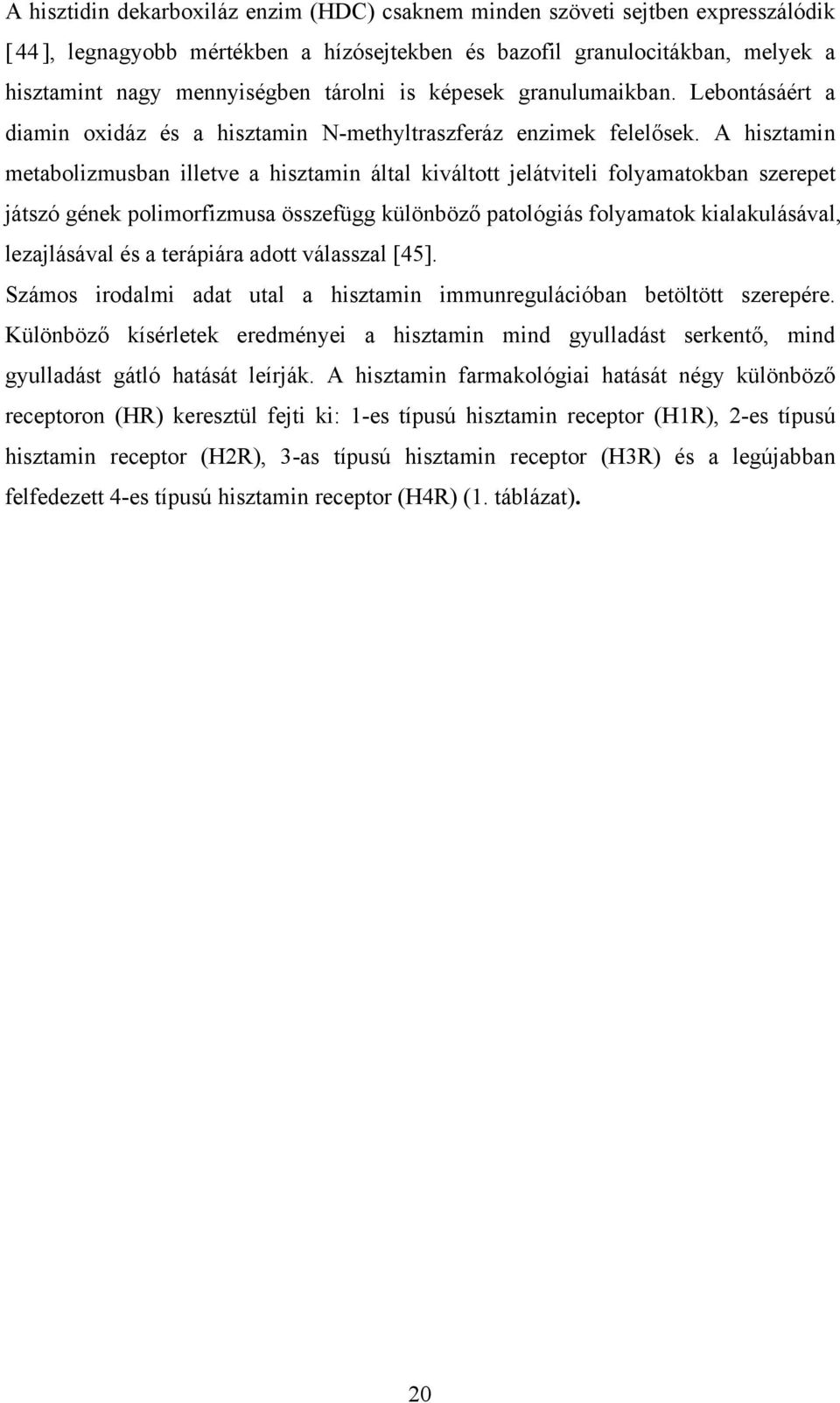 A hisztamin metabolizmusban illetve a hisztamin által kiváltott jelátviteli folyamatokban szerepet játszó gének polimorfizmusa összefügg különböző patológiás folyamatok kialakulásával, lezajlásával