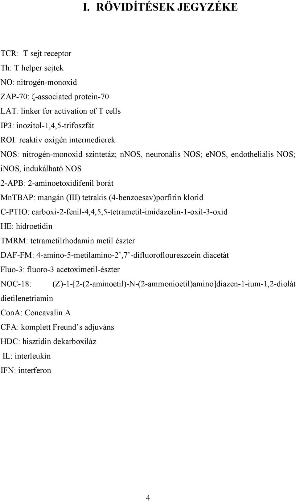 (4-benzoesav)porfirin klorid C-PTIO: carboxi-2-fenil-4,4,5,5-tetrametil-imidazolin-1-oxil-3-oxid HE: hidroetidin TMRM: tetrametilrhodamin metil észter DAF-FM: 4-amino-5-metilamino-2,7