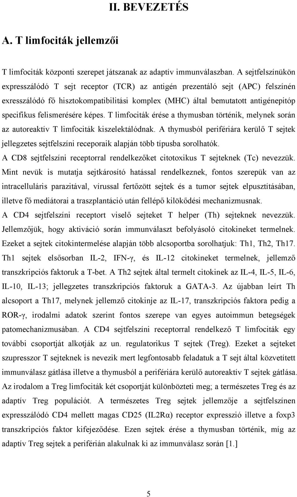felismerésére képes. T limfociták érése a thymusban történik, melynek során az autoreaktív T limfociták kiszelektálódnak.
