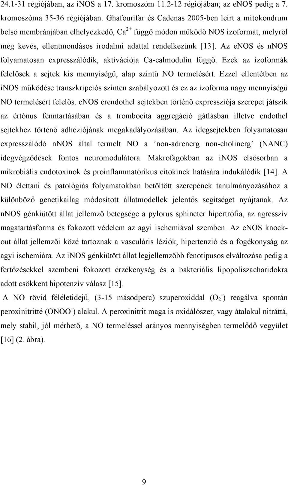 Az enos és nnos folyamatosan expresszálódik, aktivációja Ca-calmodulin függő. Ezek az izoformák felelősek a sejtek kis mennyiségű, alap szintű NO termelésért.