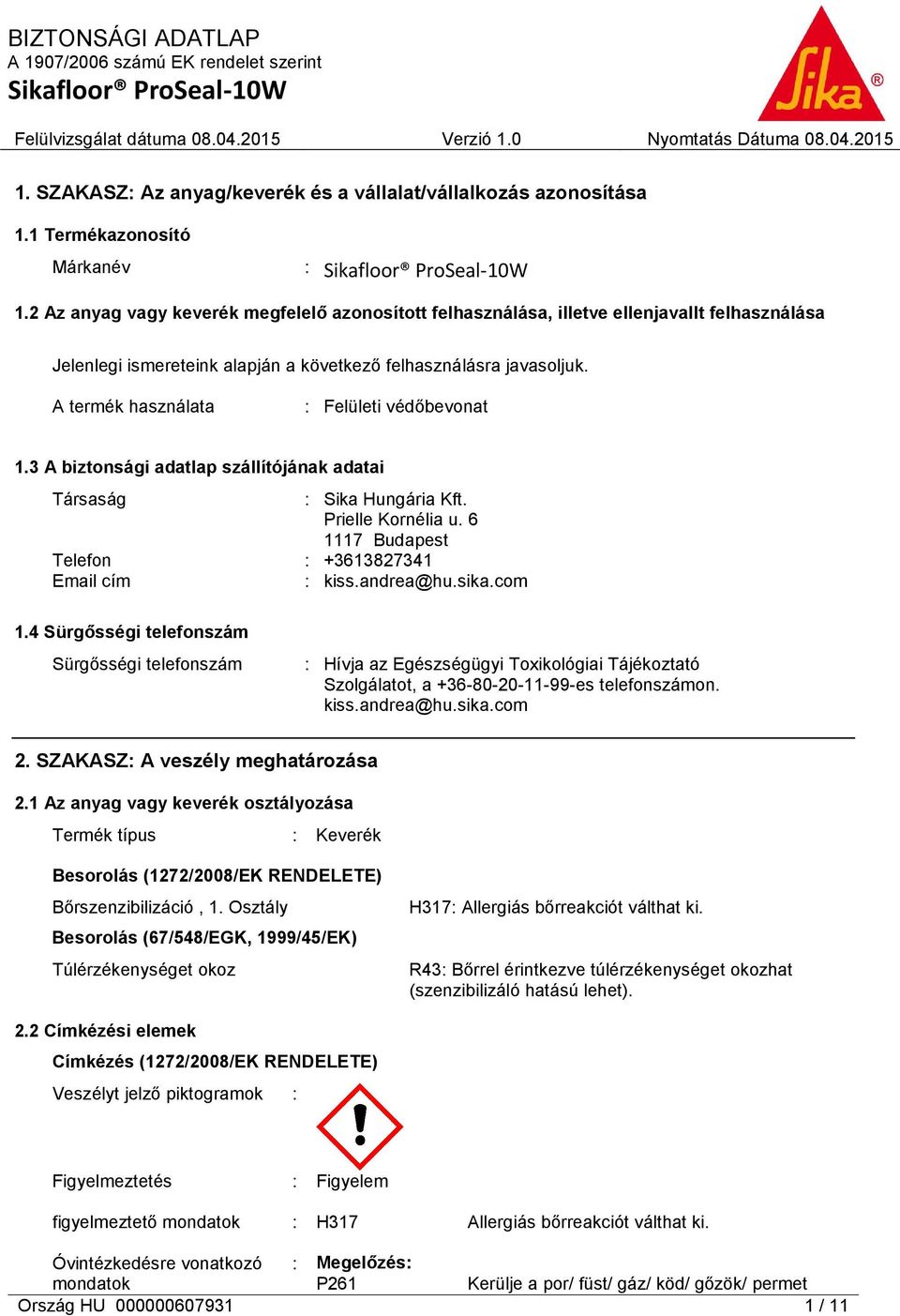 A termék használata : Felületi védőbevonat 1.3 A biztonsági adatlap szállítójának adatai Társaság : Sika Hungária Kft. Prielle Kornélia u. 6 1117 Budapest Telefon : +3613827341 Email cím : kiss.