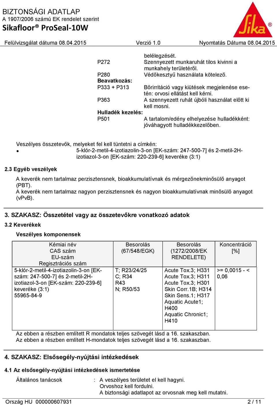 Hulladék kezelés: P501 A tartalom/edény elhelyezése hulladékként: jóváhagyott hulladékkezelőben.