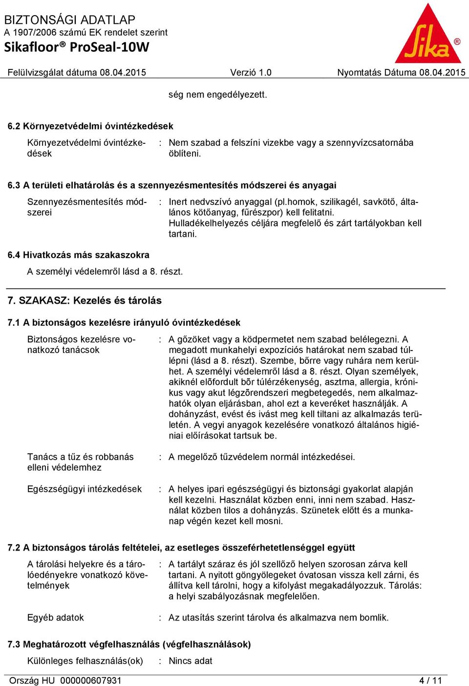 Hulladékelhelyezés céljára megfelelő és zárt tartályokban kell tartani. 7. SZAKASZ: Kezelés és tárolás 7.