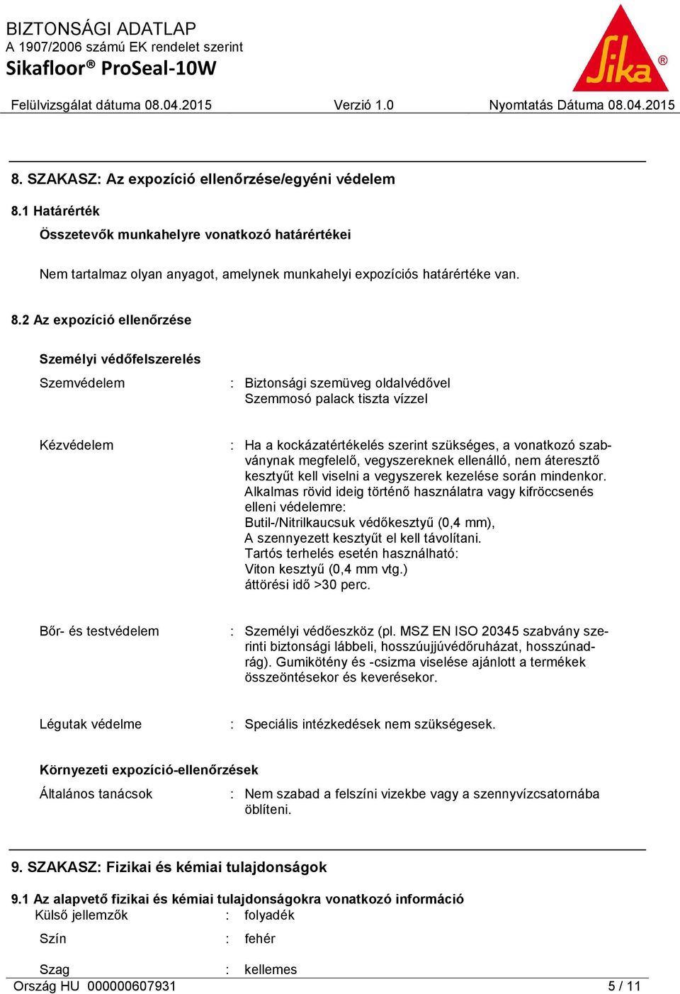 2 Az expozíció ellenőrzése Személyi védőfelszerelés Szemvédelem : Biztonsági szemüveg oldalvédővel Szemmosó palack tiszta vízzel Kézvédelem : Ha a kockázatértékelés szerint szükséges, a vonatkozó