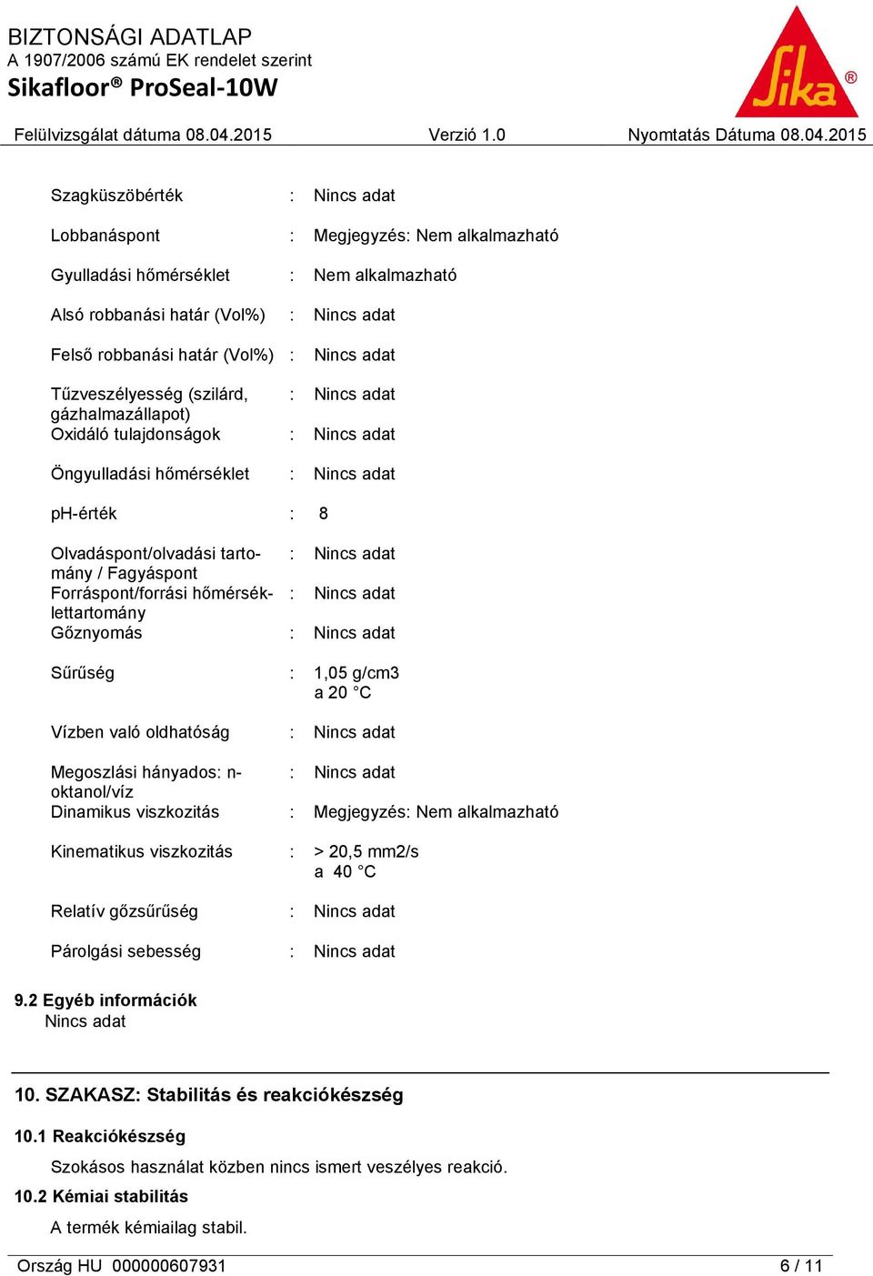 oldhatóság Megoszlási hányados: n- oktanol/víz Dinamikus viszkozitás Kinematikus viszkozitás Relatív gőzsűrűség Párolgási sebesség : 1,05 g/cm3 a 20 C : Megjegyzés: Nem alkalmazható : > 20,5 mm2/s a