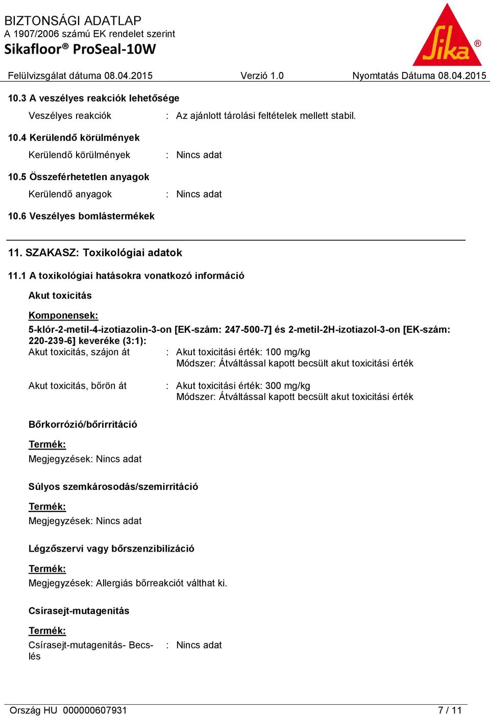 1 A toxikológiai hatásokra vonatkozó információ Akut toxicitás Komponensek: 5-klór-2-metil-4-izotiazolin-3-on [EK-szám: 247-500-7] és 2-metil-2H-izotiazol-3-on [EK-szám: 220-239-6] keveréke (3:1):